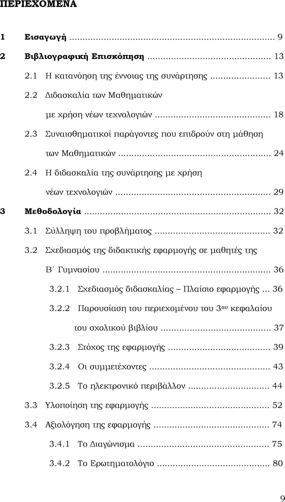 1 Σύλληψη του προβλήµατος... 32 3.2 Σχεδιασµός της διδακτικής εφαρµογής σε µαθητές της Β Γυµνασίου... 36 3.2.1 Σχεδιασµός διδασκαλίας Πλαίσιο εφαρµογής... 36 3.2.2 Παρουσίαση του περιεχοµένου του 3 ου κεφαλαίου του σχολικού βιβλίου.