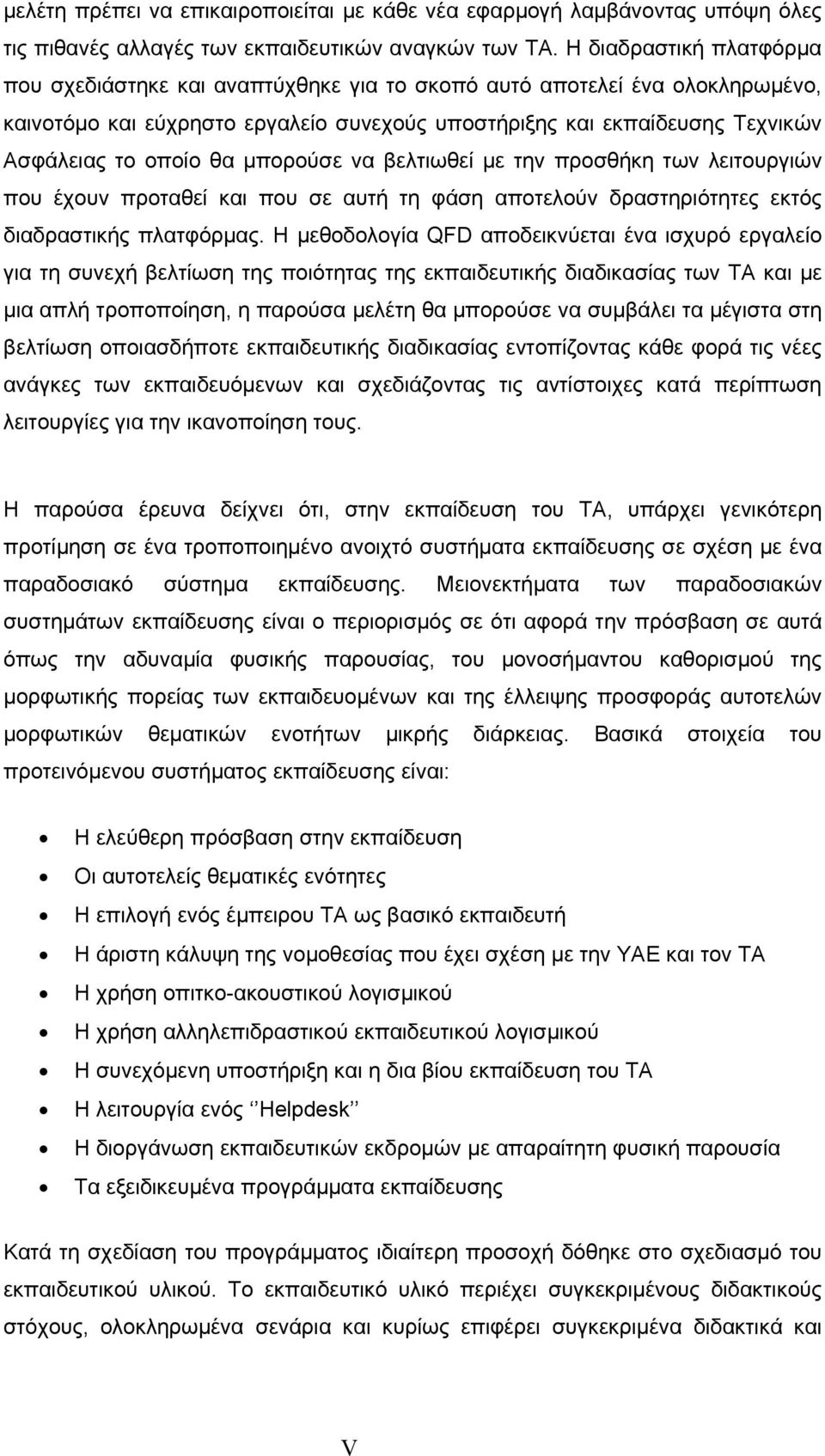 θα μπορούσε να βελτιωθεί με την προσθήκη των λειτουργιών που έχουν προταθεί και που σε αυτή τη φάση αποτελούν δραστηριότητες εκτός διαδραστικής πλατφόρμας.