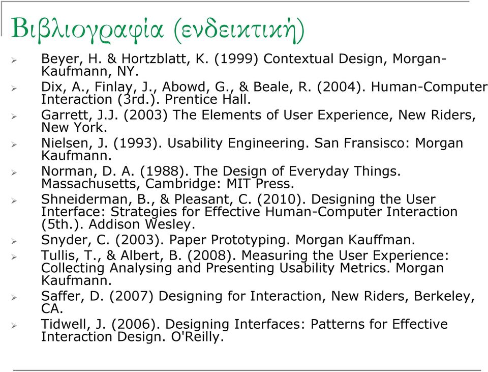 The Design of Everyday Things. Massachusetts, Cambridge: MIT Press. Shneiderman, B., & Pleasant, C. (2010). Designing the User Interface: Strategies for Effective Human-Computer Interaction (5th.). Addison Wesley.