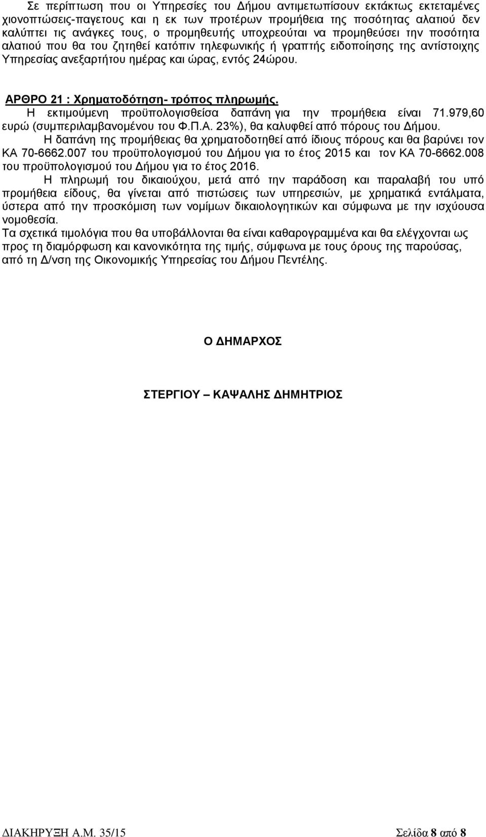 ΑΡΘΡΟ 21 : Χρηματοδότηση- τρόπος πληρωμής. Η εκτιμούμενη προϋπολογισθείσα δαπάνη για την προμήθεια είναι 71.979,60 ευρώ (συμπεριλαμβανομένου του Φ.Π.Α. 23%), θα καλυφθεί από πόρους του Δήμου.