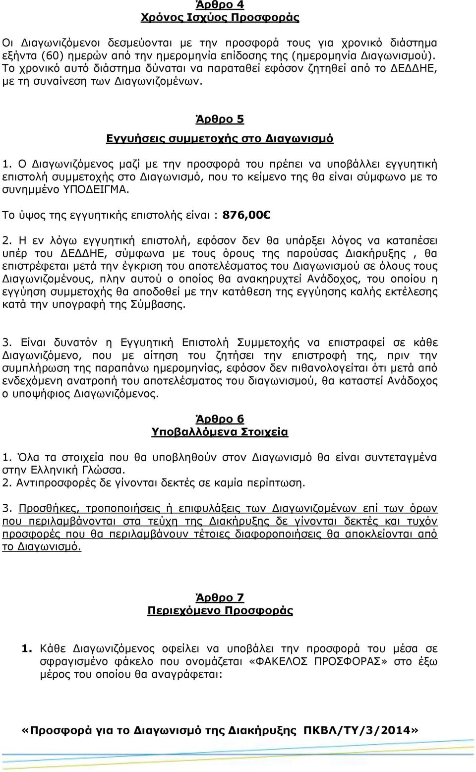 Ο Διαγωνιζόμενος μαζί με την προσφορά του πρέπει να υποβάλλει εγγυητική επιστολή συμμετοχής στο Διαγωνισμό, που το κείμενο της θα είναι σύμφωνο με το συνημμένο ΥΠΟΔΕΙΓΜΑ.