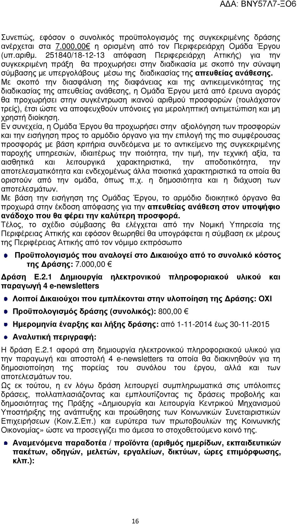 Με σκοπό την διασφάλιση της διαφάνειας και της αντικειµενικότητας της διαδικασίας της απευθείας ανάθεσης, η Oµάδα Έργου µετά από έρευνα αγοράς θα προχωρήσει στην συγκέντρωση ικανού αριθµού προσφορών