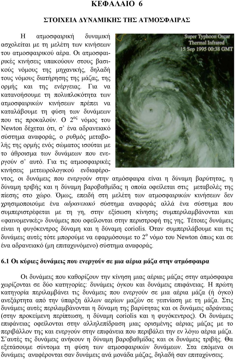 Για να κατανοήσουµε τη πολυπλοκότητα των ατµοσφαιρικών κινήσεων πρέπει να καταλάβουµε τη φύση των δυνάµεων που τις προκαλούν.