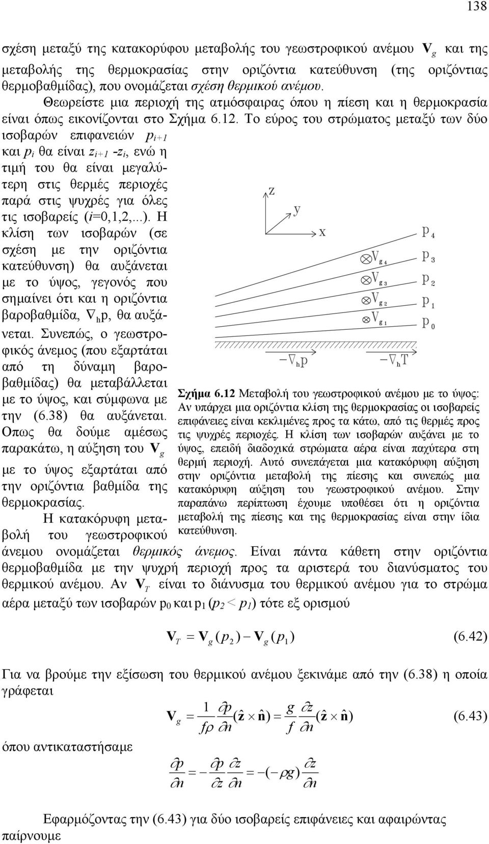 Το εύρος του στρώµατος µεταξύ των δύο ισοβαρών επιφανειών p i+1 και p i θα είναι z i+1 -z i, ενώ η τιµή του θα είναι µεγαλύτερη στις θερµές περιοχές παρά στις ψυχρές για όλες τις ισοβαρείς (i=0,1,2,.