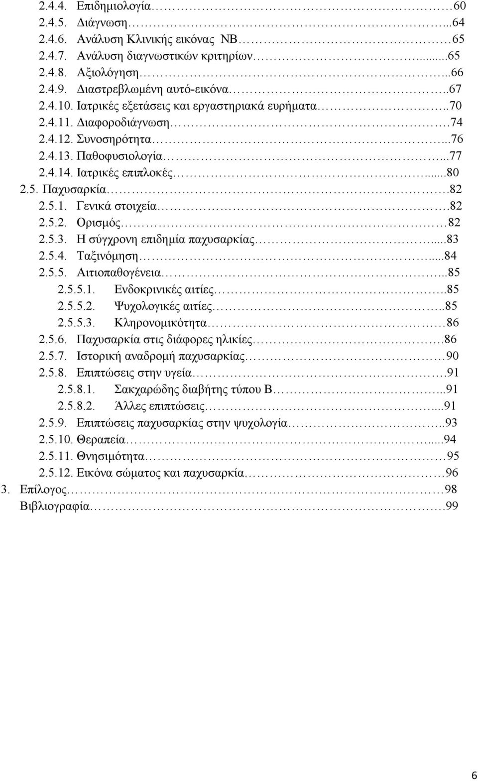 82 2.5.2. Ορισμός 82 2.5.3. Η σύγχρονη επιδημία παχυσαρκίας...83 2.5.4. Ταξινόμηση...84 2.5.5. Αιτιοπαθογένεια...85 2.5.5.1. Ενδοκρινικές αιτίες..85 2.5.5.2. Ψυχολογικές αιτίες..85 2.5.5.3. Κληρονομικότητα 86 2.