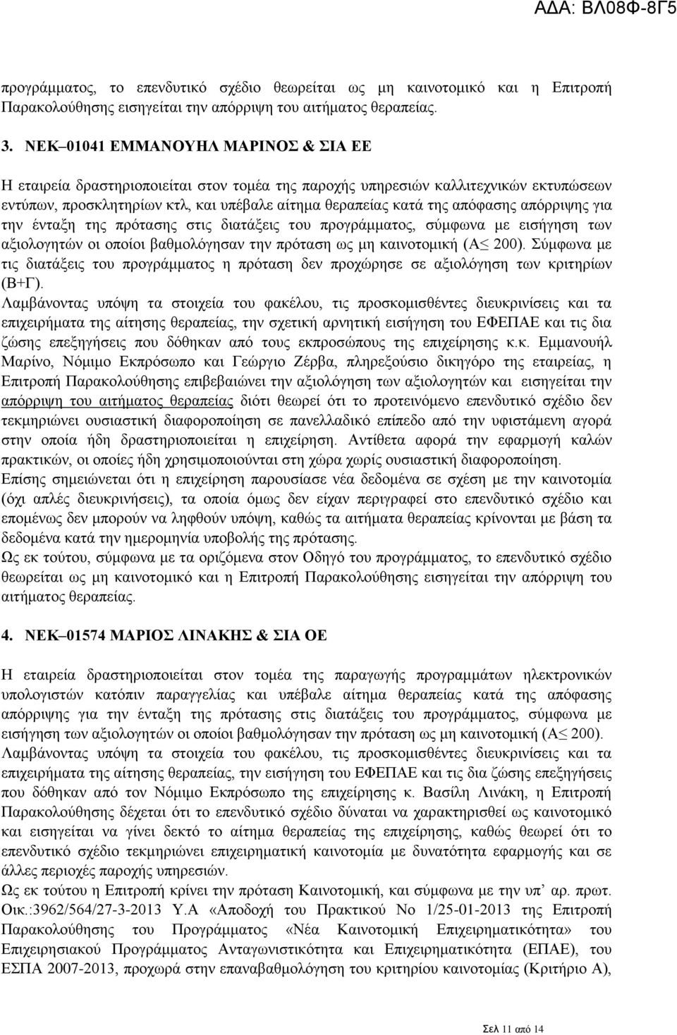 απόρριψης για την ένταξη της πρότασης στις διατάξεις του προγράμματος, σύμφωνα με εισήγηση των αξιολογητών οι οποίοι βαθμολόγησαν την πρόταση ως μη καινοτομική (Α 200).