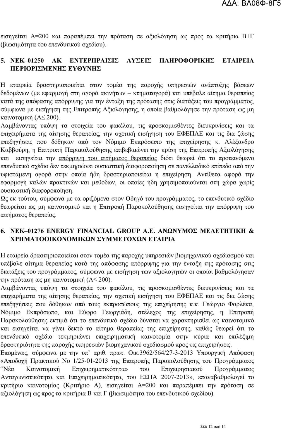 κτηματαγορά) και υπέβαλε αίτημα θεραπείας κατά της απόφασης απόρριψης για την ένταξη της πρότασης στις διατάξεις του προγράμματος, σύμφωνα με εισήγηση της Επιτροπής Αξιολόγησης, η οποία βαθμολόγησε