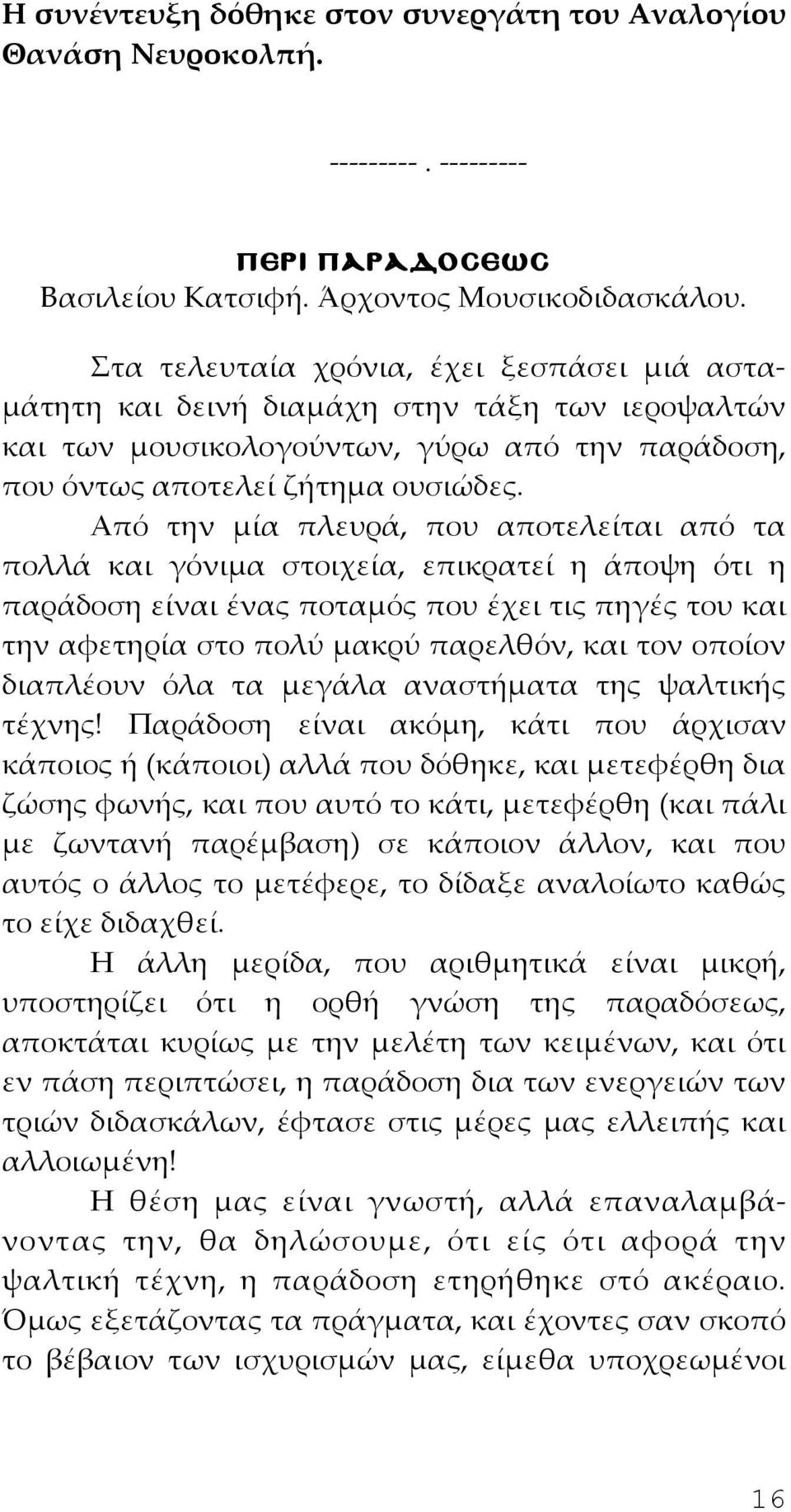 Από την μία πλευρά, που αποτελείται από τα πολλά και γόνιμα στοιχεία, επικρατεί η άποψη ότι η παράδοση είναι ένας ποταμός που έχει τις πηγές του και την αφετηρία στο πολύ μακρύ παρελθόν, και τον