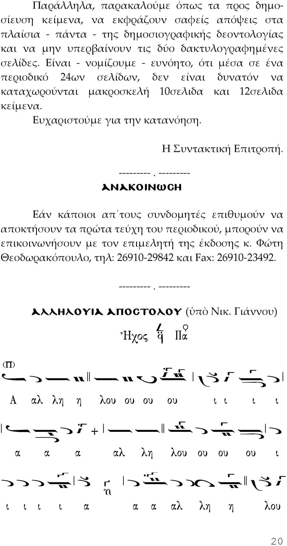 --------- ανακοινωση Η Συντακτική Επιτροπή. Εάν κάποιοι απ τους συνδομητές επιθυμούν να αποκτήσουν τα πρώτα τεύχη του περιοδικού, μπορούν να επικοινωνήσουν με τον επιμελητή της έκδοσης κ.