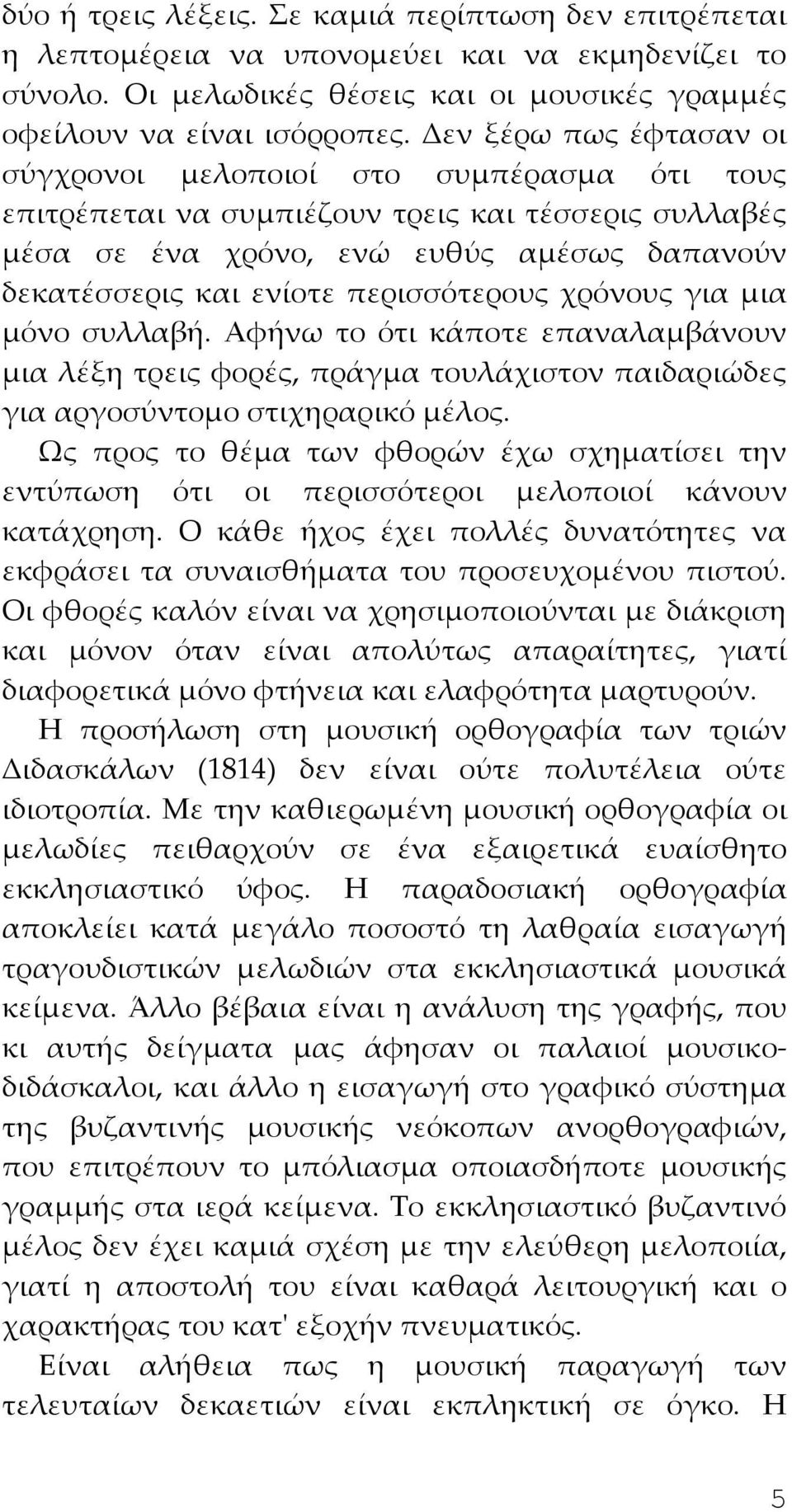 περισσότερους χρόνους για μια μόνο συλλαβή. Αφήνω το ότι κάποτε επαναλαμβάνουν μια λέξη τρεις φορές, πράγμα τουλάχιστον παιδαριώδες για αργοσύντομο στιχηραρικό μέλος.