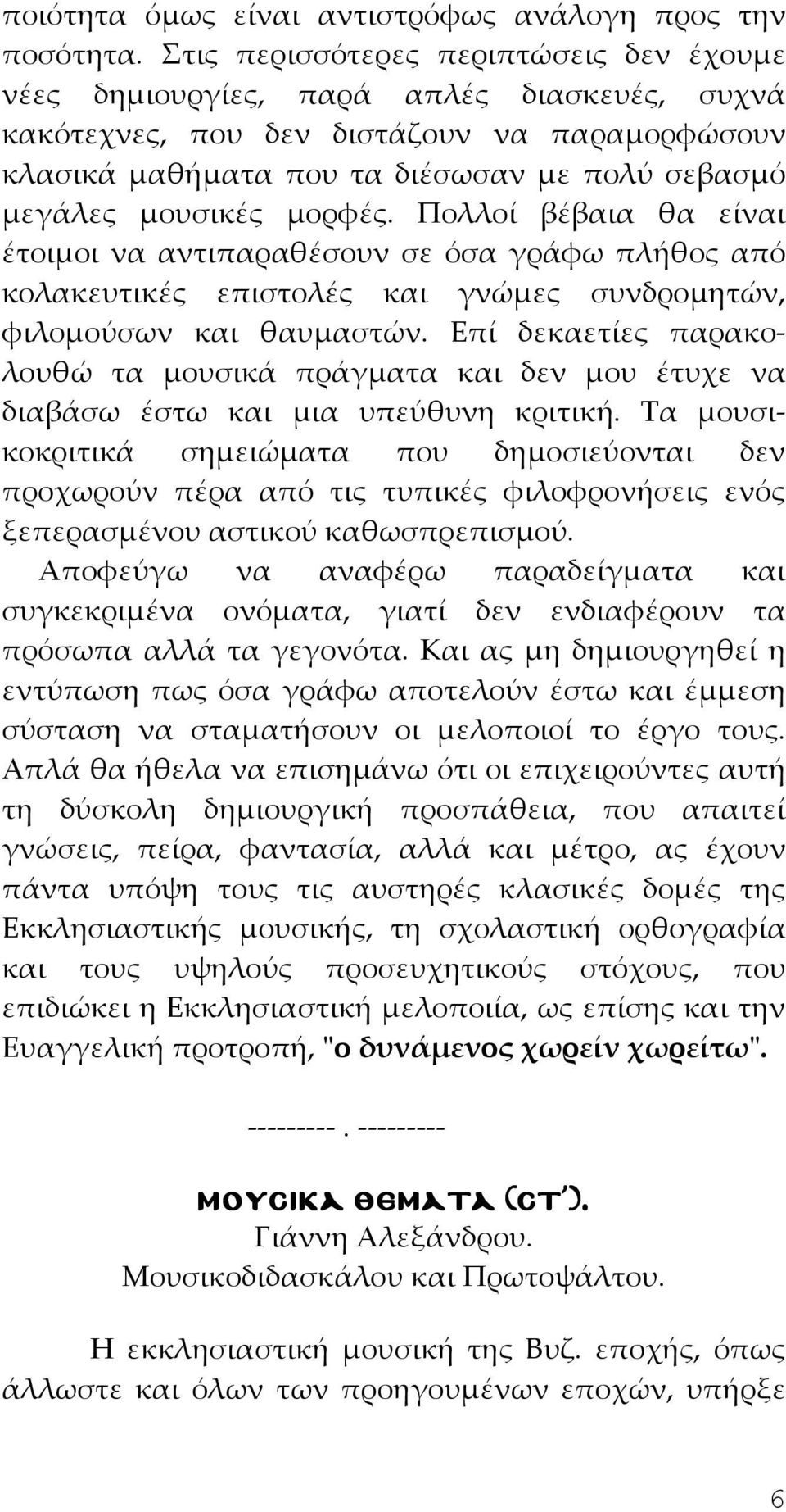 μορφές. Πολλοί βέβαια θα είναι έτοιμοι να αντιπαραθέσουν σε όσα γράφω πλήθος από κολακευτικές επιστολές και γνώμες συνδρομητών, φιλομούσων και θαυμαστών.