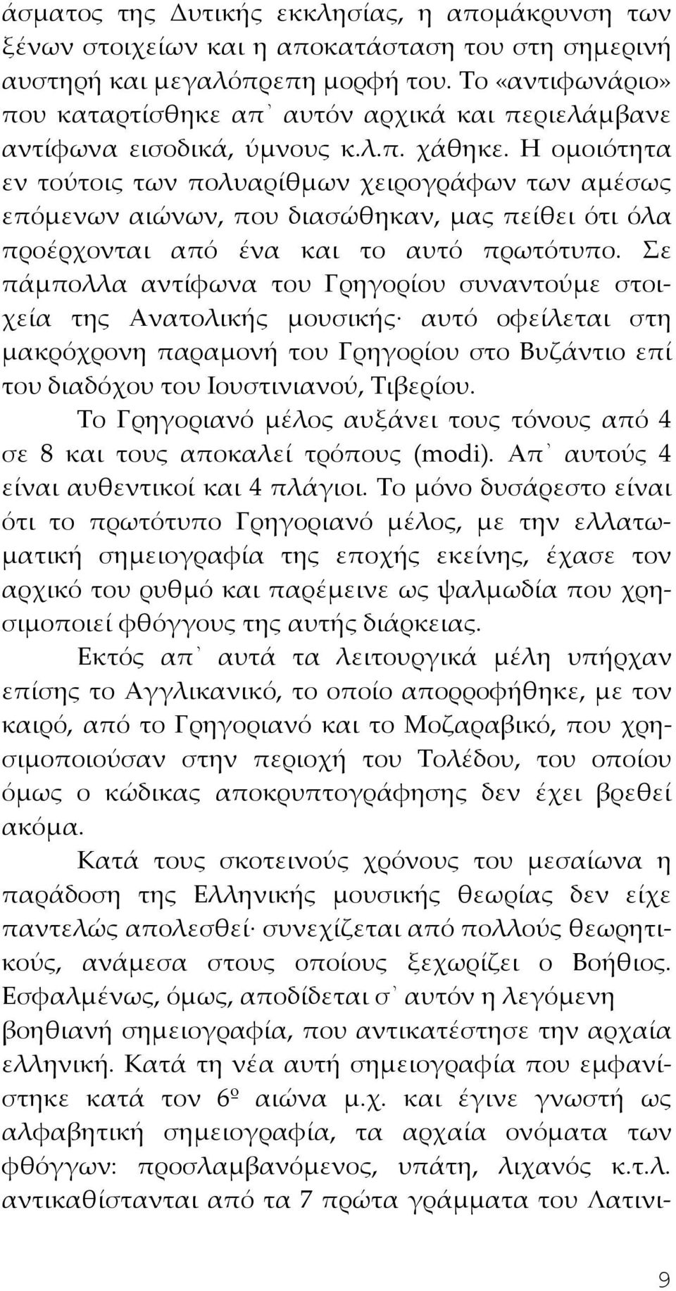 Η ομοιότητα εν τούτοις των πολυαρίθμων χειρογράφων των αμέσως επόμενων αιώνων, που διασώθηκαν, μας πείθει ότι όλα προέρχονται από ένα και το αυτό πρωτότυπο.