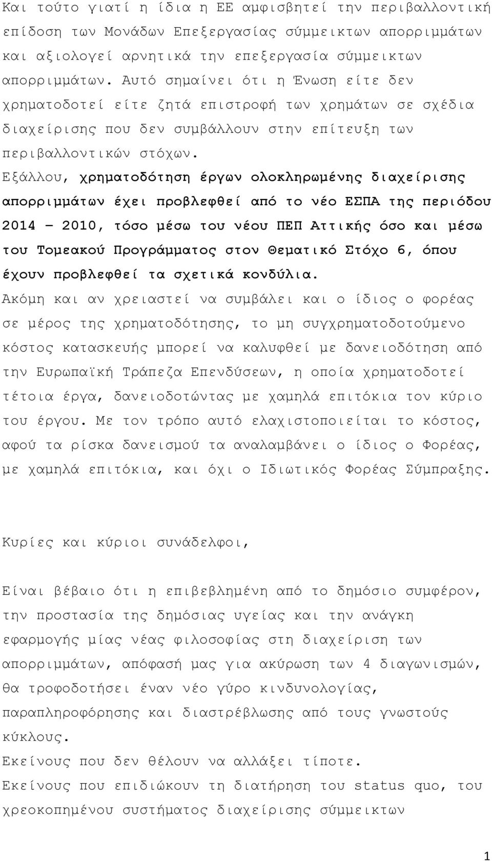 Εξάλλου, χρηματοδότηση έργων ολοκληρωμένης διαχείρισης απορριμμάτων έχει προβλεφθεί από το νέο ΕΣΠΑ της περιόδου 2014 2010, τόσο μέσω του νέου ΠΕΠ Αττικής όσο και μέσω του Τομεακού Προγράμματος στον