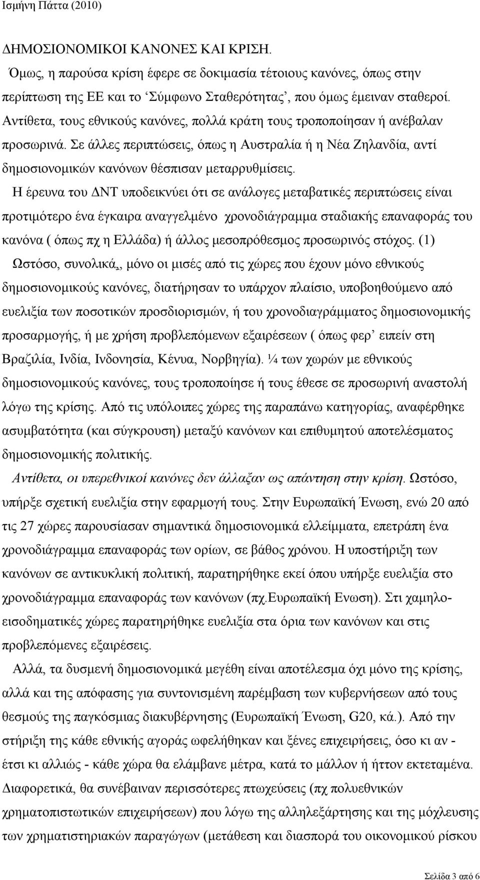 Η έρευνα του ΔΝΤ υποδεικνύει ότι σε ανάλογες μεταβατικές περιπτώσεις είναι προτιμότερο ένα έγκαιρα αναγγελμένο χρονοδιάγραμμα σταδιακής επαναφοράς του κανόνα ( όπως πχ η Ελλάδα) ή άλλος μεσοπρόθεσμος