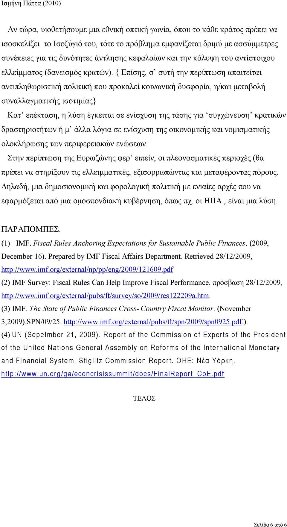 { Επίσης, σ συτή την περίπτωση απαιτείται αντιπληθωριστική πολιτική που προκαλεί κοινωνική δυσφορία, η/και μεταβολή συναλλαγματικής ισοτιμίας} Κατ επέκταση, η λύση έγκειται σε ενίσχυση της τάσης για