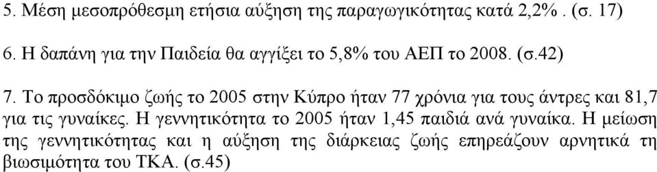 Το προσδόκιμο ζωής το 2005 στην Κύπρο ήταν 77 χρόνια για τους άντρες και 81,7 για τις γυναίκες.