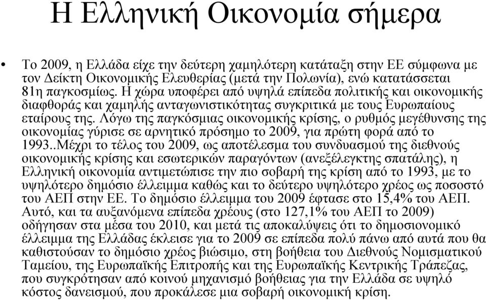 Λόγω της παγκόσμιας οικονομικής κρίσης, ο ρυθμός μεγέθυνσης της οικονομίας γύρισε σε αρνητικό πρόσημο το 2009, για πρώτη φορά από το 1993.