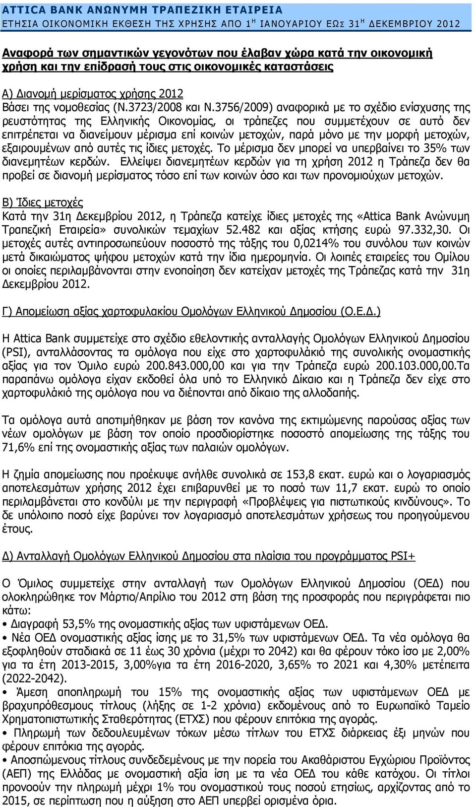 3756/2009) αναφορικά με το σχέδιο ενίσχυσης της ρευστότητας της Ελληνικής Οικονομίας, οι τράπεζες που συμμετέχουν σε αυτό δεν επιτρέπεται να διανείμουν μέρισμα επί κοινών μετοχών, παρά μόνο με την