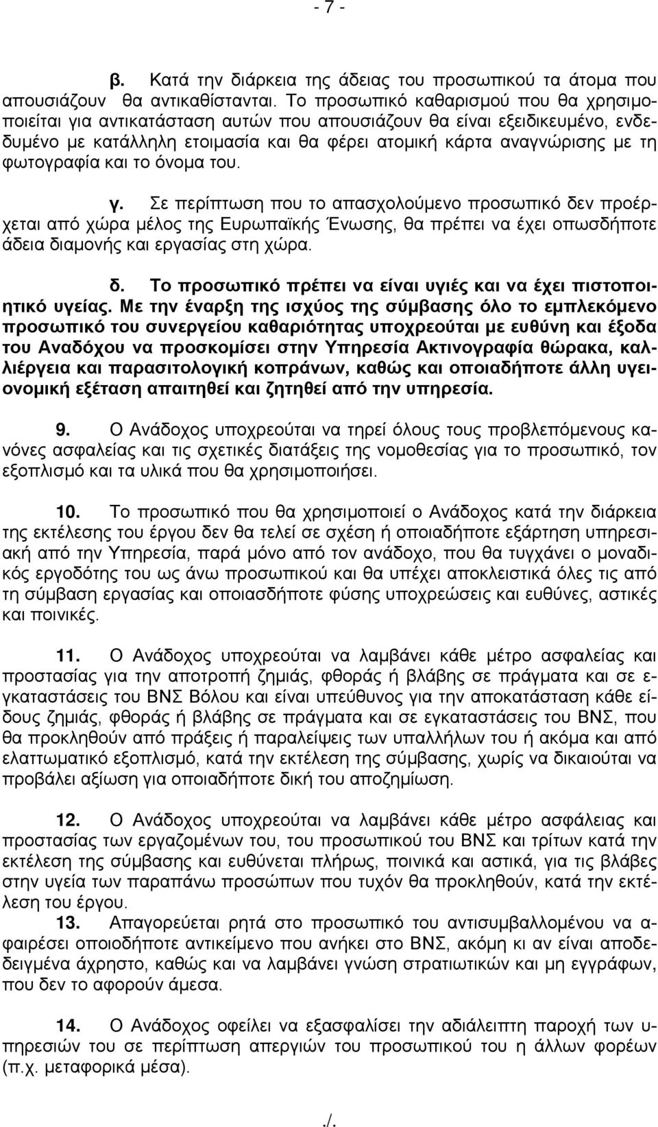 φωτογραφία και το όνομα του. γ. Σε περίπτωση που το απασχολούµενο προσωπικό δεν προέρχεται από χώρα µέλος της Ευρωπαϊκής Ένωσης, θα πρέπει να έχει οπωσδήποτε άδεια διαµονής και εργασίας στη χώρα. δ. Το προσωπικό πρέπει να είναι υγιές και να έχει πιστοποιητικό υγείας.