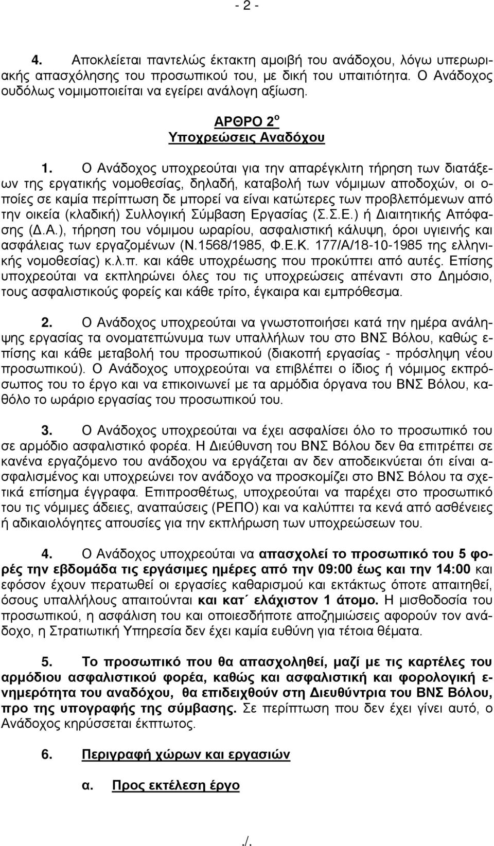 Ο Ανάδοχος υποχρεούται για την απαρέγκλιτη τήρηση των διατάξεων της εργατικής νομοθεσίας, δηλαδή, καταβολή των νόμιμων αποδοχών, οι ο- ποίες σε καμία περίπτωση δε μπορεί να είναι κατώτερες των