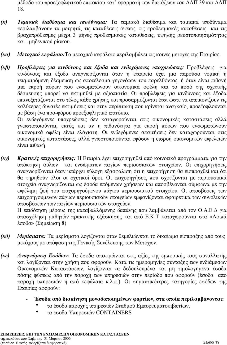 βραχυπρόθεσμες μέχρι 3 μήνες προθεσμιακές καταθέσεις, υψηλής ρευστοποιησιμότητας και. μηδενικού ρίσκου. Μετοχικό κεφάλαιο:το μετοχικό κεφάλαιο περιλαμβάνει τις κοινές μετοχές της Εταιρίας.