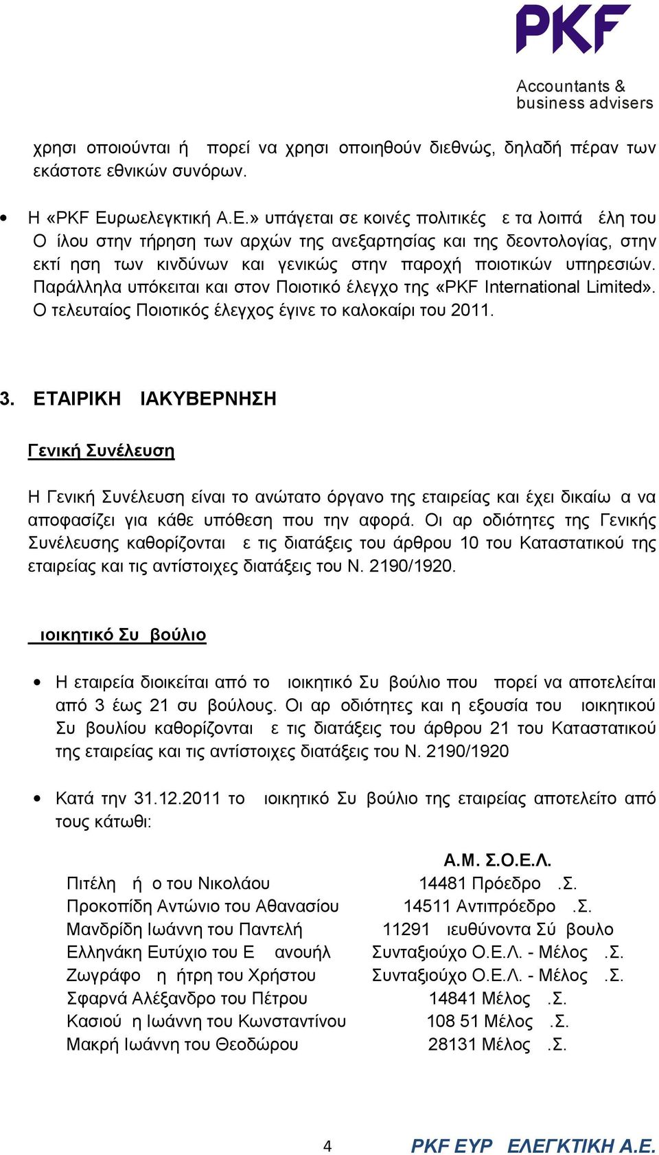 » υπάγεται σε κοινές πολιτικές με τα λοιπά μέλη του Ομίλου στην τήρηση των αρχών της ανεξαρτησίας και της δεοντολογίας, στην εκτίμηση των κινδύνων και γενικώς στην παροχή ποιοτικών υπηρεσιών.