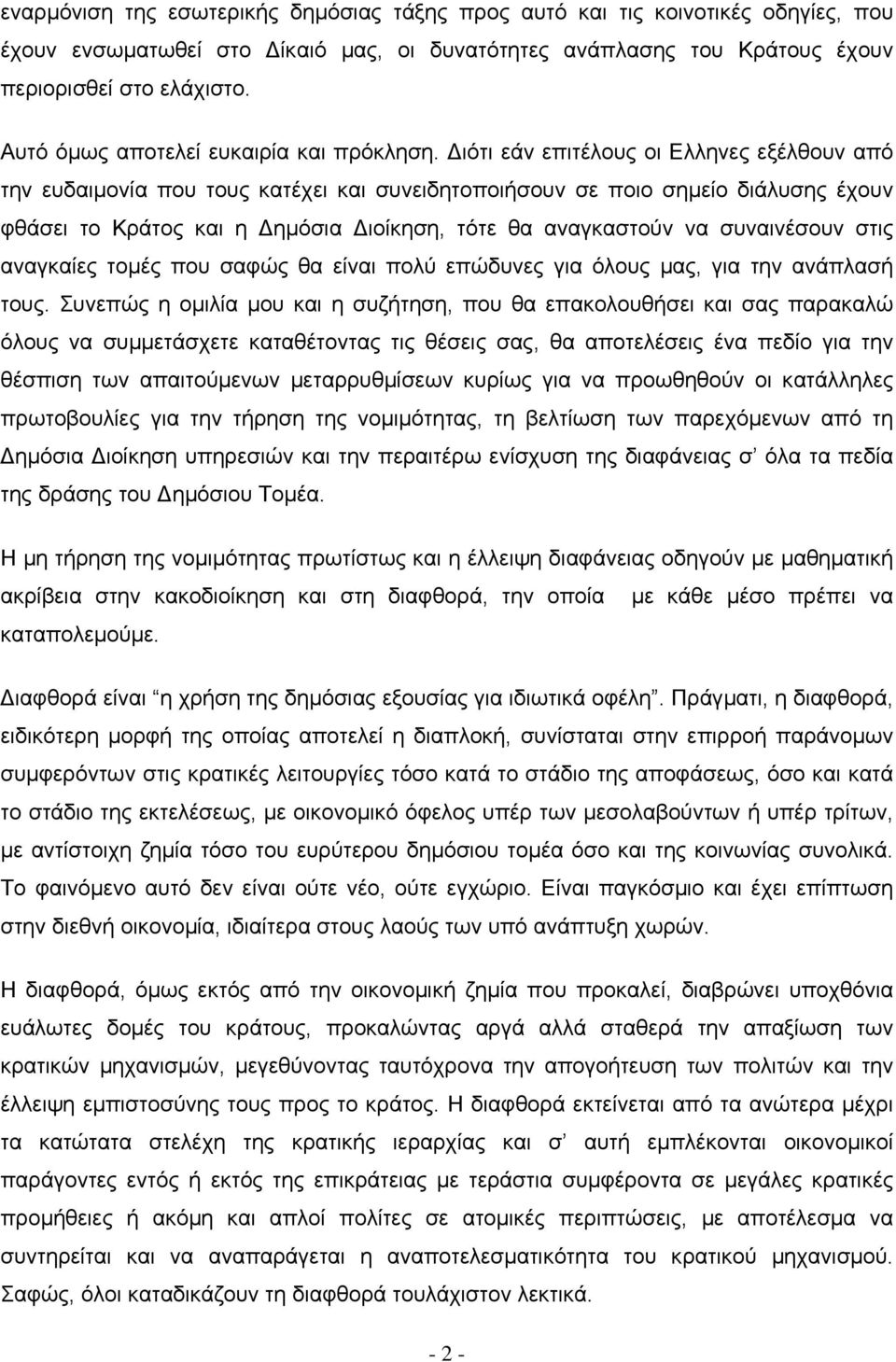 ιότι εάν επιτέλους οι Ελληνες εξέλθουν από την ευδαιµονία που τους κατέχει και συνειδητοποιήσουν σε ποιο σηµείο διάλυσης έχουν φθάσει το Κράτος και η ηµόσια ιοίκηση, τότε θα αναγκαστούν να