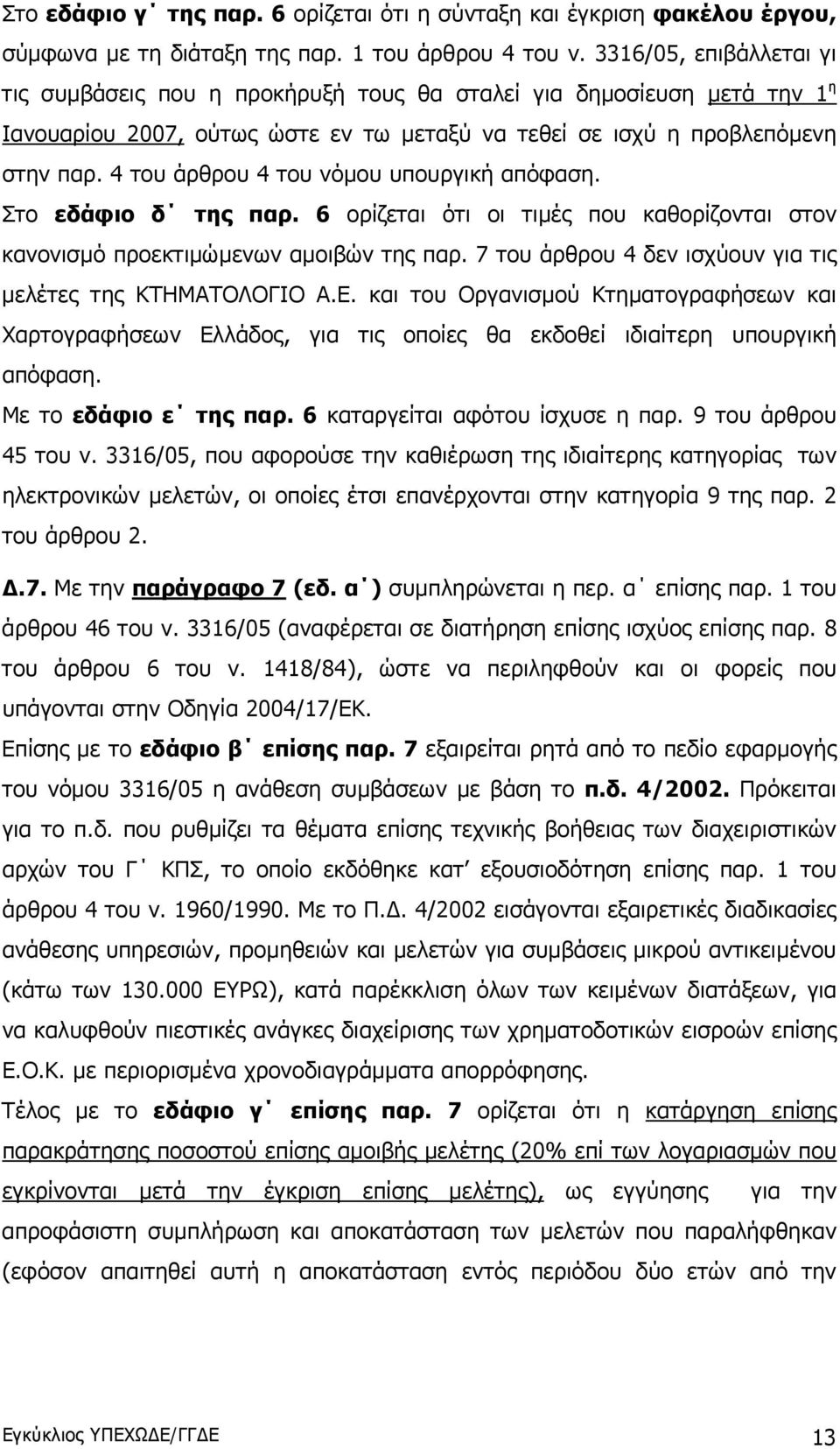 4 του άρθρου 4 του νόμου υπουργική απόφαση. Στο εδάφιο δ της παρ. 6 ορίζεται ότι οι τιμές που καθορίζονται στον κανονισμό προεκτιμώμενων αμοιβών της παρ.