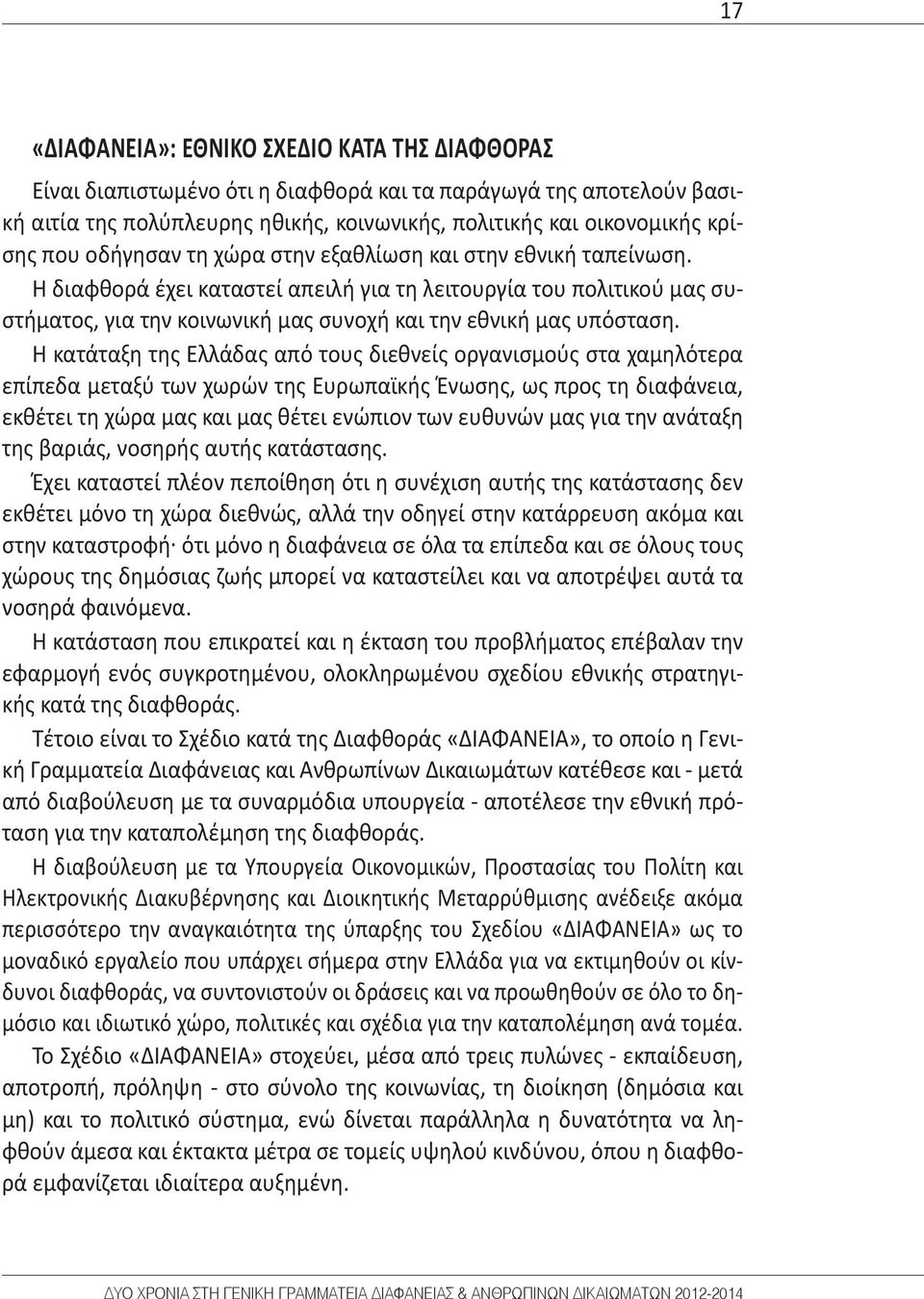 Η κατάταξη της Ελλάδας από τους διεθνείς οργανισμούς στα χαμηλότερα επίπεδα μεταξύ των χωρών της Ευρωπαϊκής Ένωσης, ως προς τη διαφάνεια, εκθέτει τη χώρα μας και μας θέτει ενώπιον των ευθυνών μας για