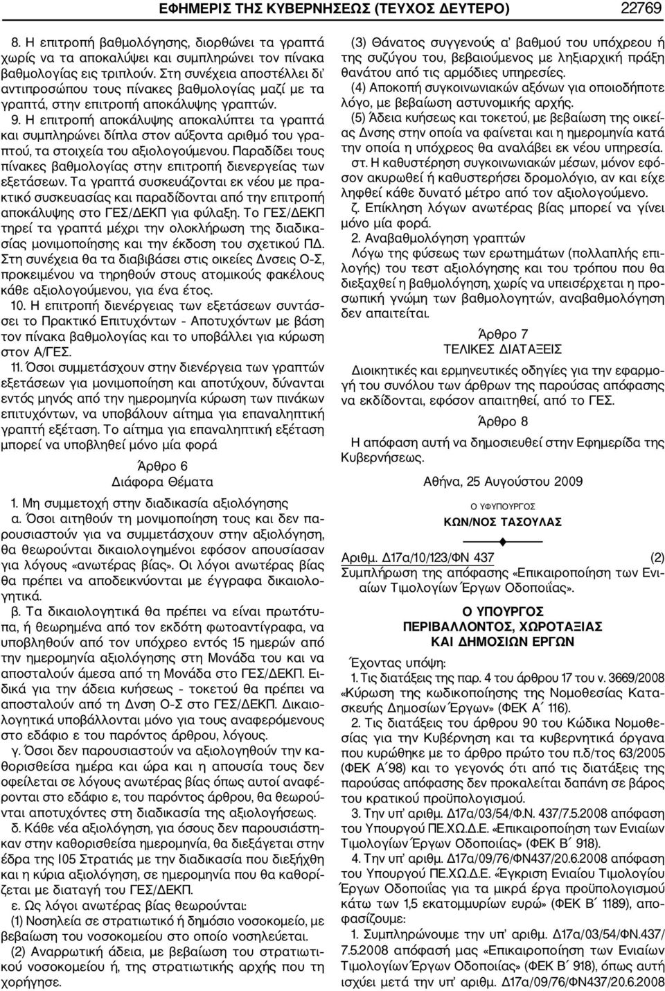 Η επιτροπή αποκάλυψης αποκαλύπτει τα γραπτά και συμπληρώνει δίπλα στον αύξοντα αριθμό του γρα πτού, τα στοιχεία του αξιολογούμενου.