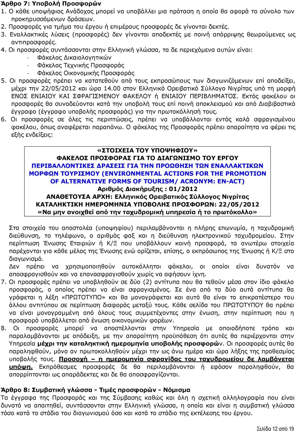 Οι προσφορές συντάσσονται στην Ελληνική γλώσσα, τα δε περιεχόμενα αυτών είναι: - Φάκελος Δικαιολογητικών - Φάκελος Τεχνικής Προσφοράς - Φάκελος Οικονομικής Προσφοράς 5.