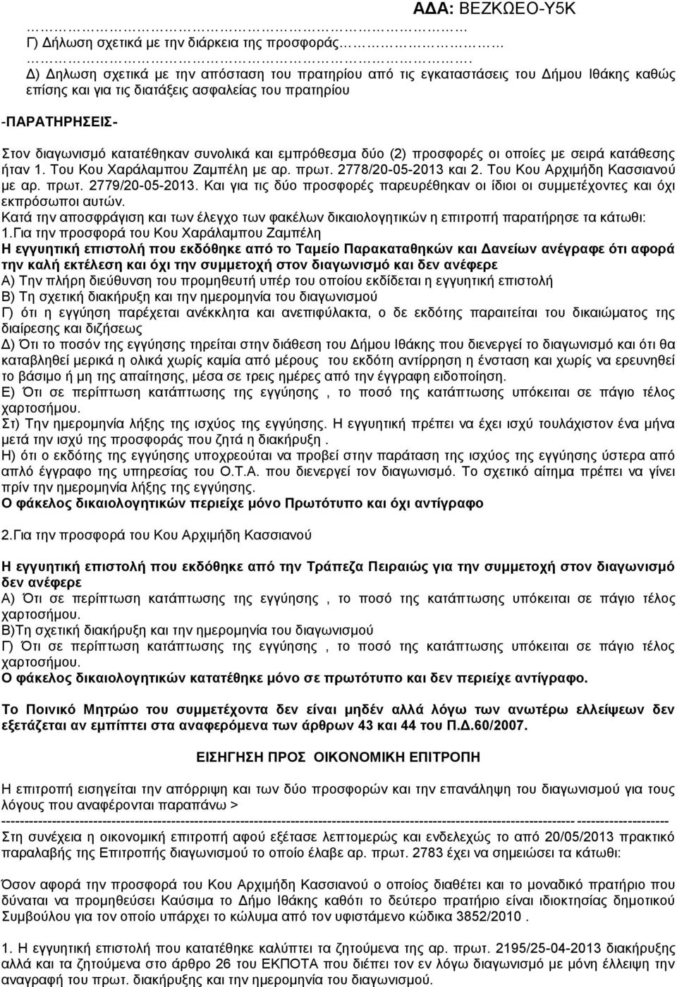 Κατά την αποσφράγιση και των έλεγχο των φακέλων δικαιολογητικών η επιτροπή παρατήρησε τα κάτωθι: 1.