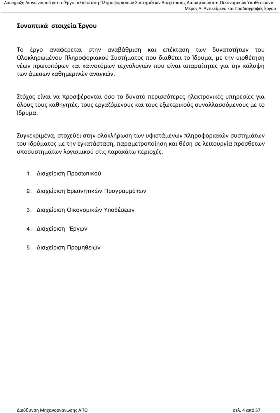 Στόχος είναι να προσφέρονται όσο το δυνατό περισσότερες ηλεκτρονικές υπηρεσίες για όλους τους καθηγητές, τους εργαζόμενους και τους εξωτερικούς συναλλασσόμενους με το Ίδρυμα.