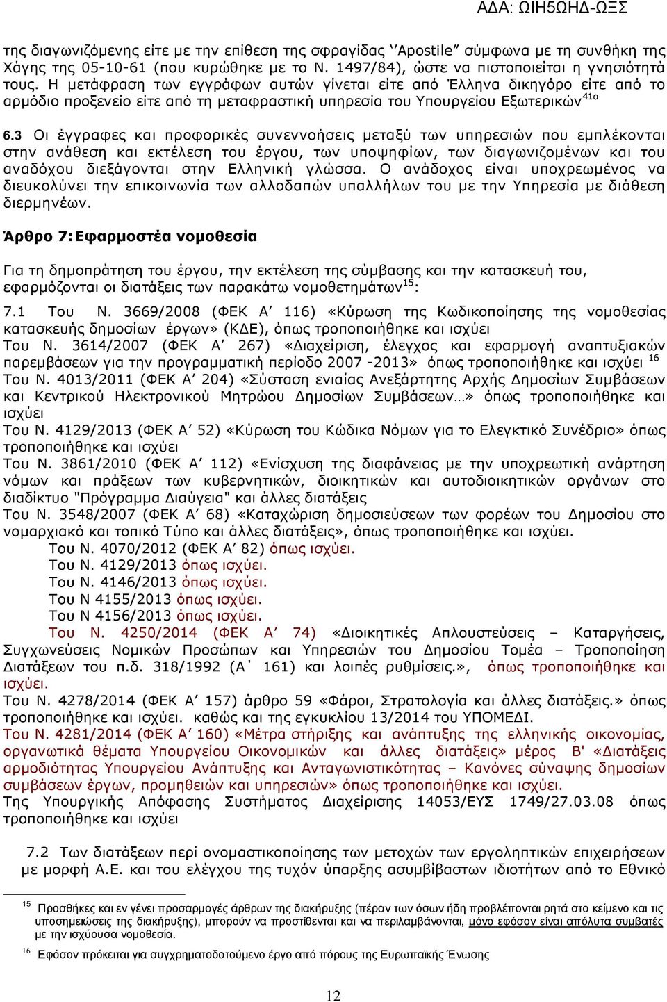 3 Οι έγγραφες και προφορικές συνεννοήσεις µεταξύ των υπηρεσιών που εµπλέκονται στην ανάθεση και εκτέλεση του έργου, των υποψηφίων, των διαγωνιζοµένων και του αναδόχου διεξάγονται στην Ελληνική γλώσσα.