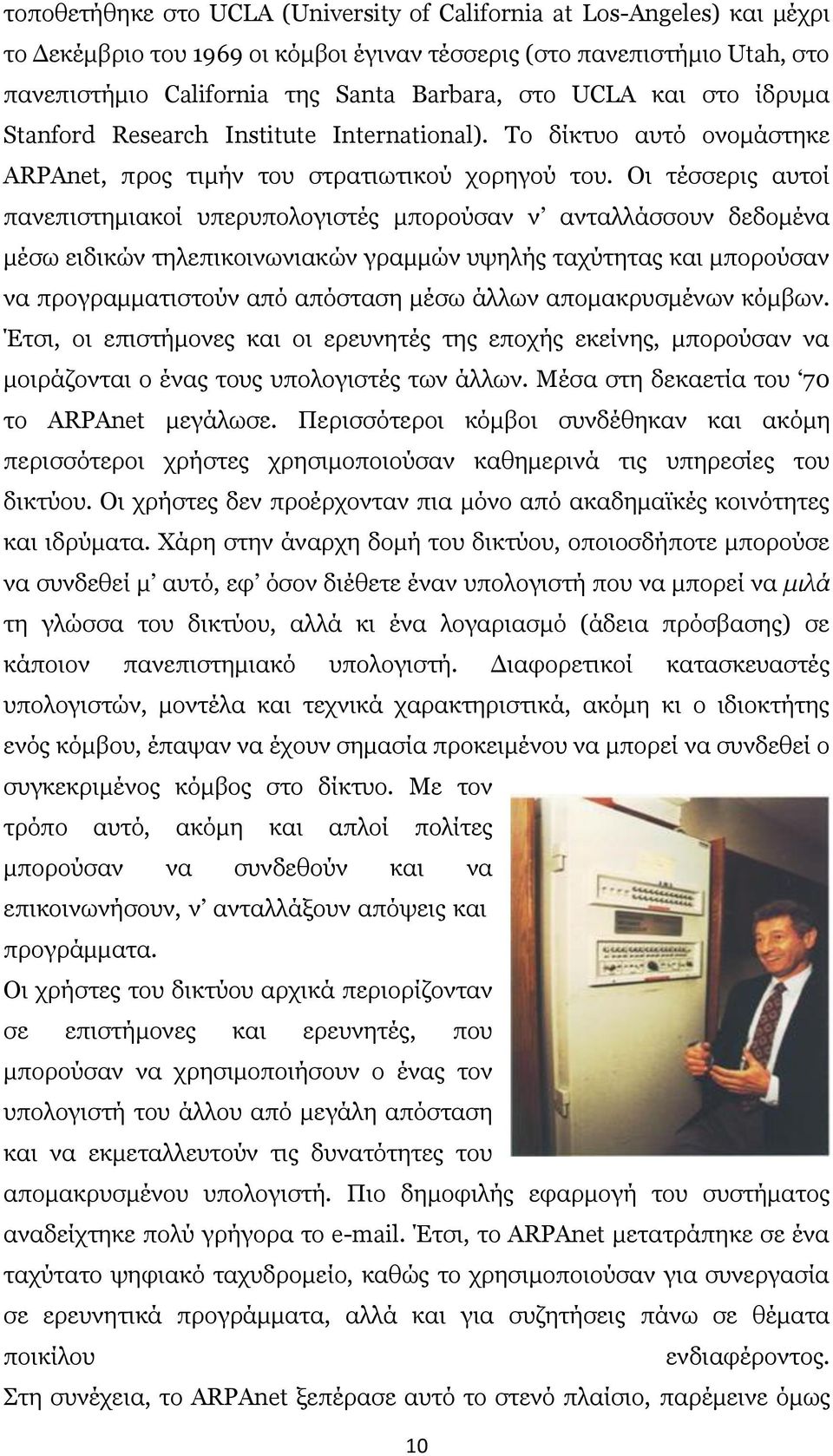 Οι τέσσερις αυτοί πανεπιστημιακοί υπερυπολογιστές μπορούσαν ν ανταλλάσσουν δεδομένα μέσω ειδικών τηλεπικοινωνιακών γραμμών υψηλής ταχύτητας και μπορούσαν να προγραμματιστούν από απόσταση μέσω άλλων