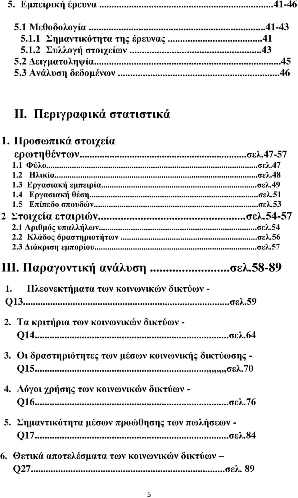 1 Αριθμός υπαλλήλων...σελ.54 2.2 Κλάδος δραστηριοτήτων...σελ.56 2.3 Διάκριση εμπορίου...σελ.57 ΙΙΙ. Παραγοντική ανάλυση...σελ.58-89 1. Πλεονεκτήματα των κοινωνικών δικτύων - Q13...σελ.59 2.