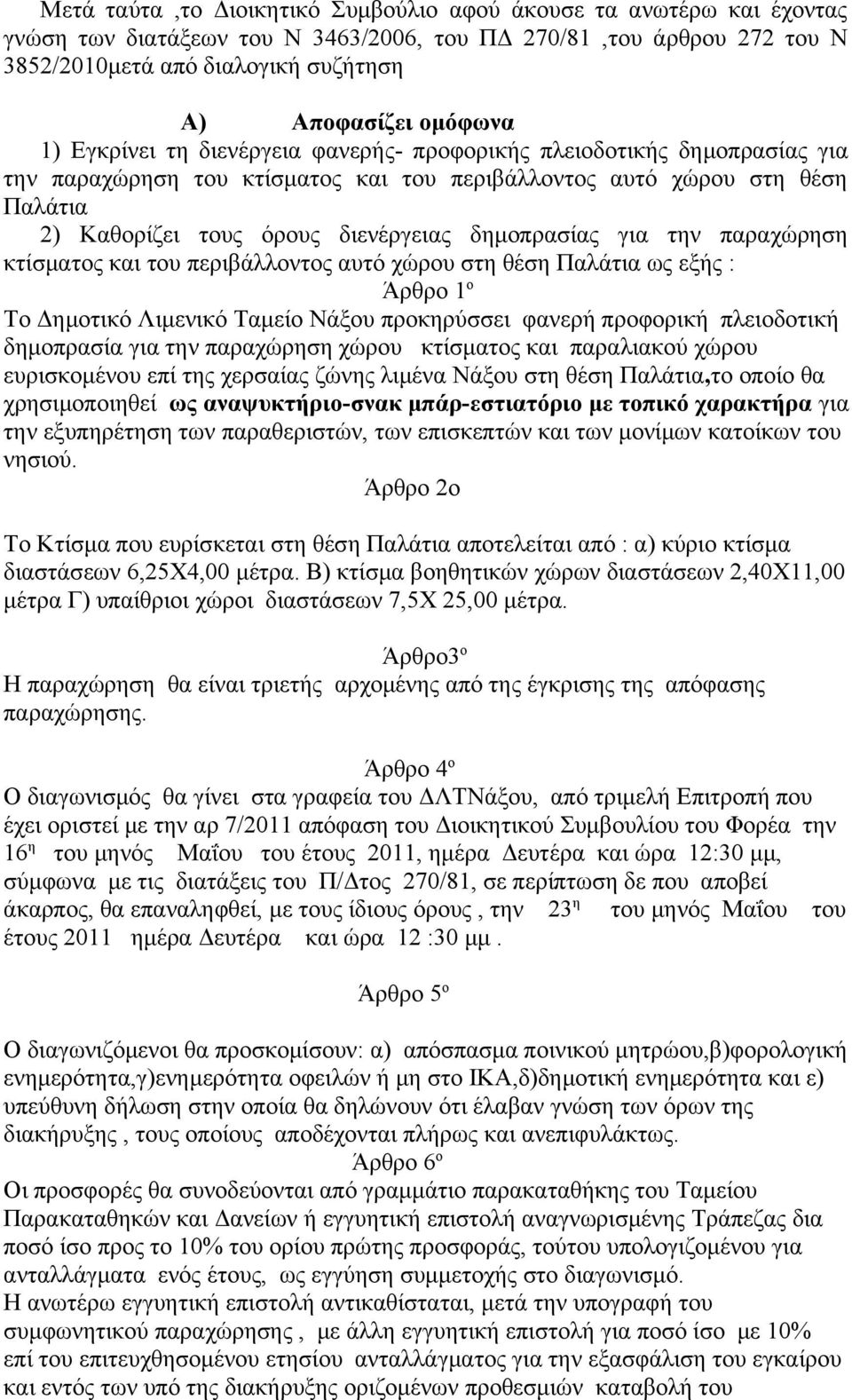 δημοπρασίας για την παραχώρηση κτίσματος και του περιβάλλοντος αυτό χώρου στη θέση Παλάτια ως εξής : Άρθρο 1 ο Το Δημοτικό Λιμενικό Ταμείο Νάξου προκηρύσσει φανερή προφορική πλειοδοτική δημοπρασία