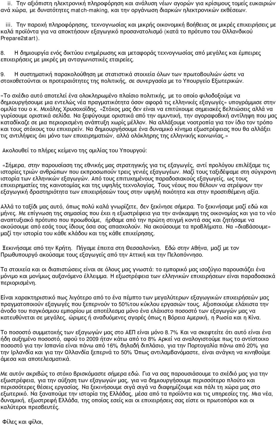 8. Η δημιουργία ενός δικτύου ενημέρωσης και μεταφοράς τεχνογνωσίας από μεγάλες και έμπειρες επιχειρήσεις με μικρές μη ανταγωνιστικές εταιρείες. 9.