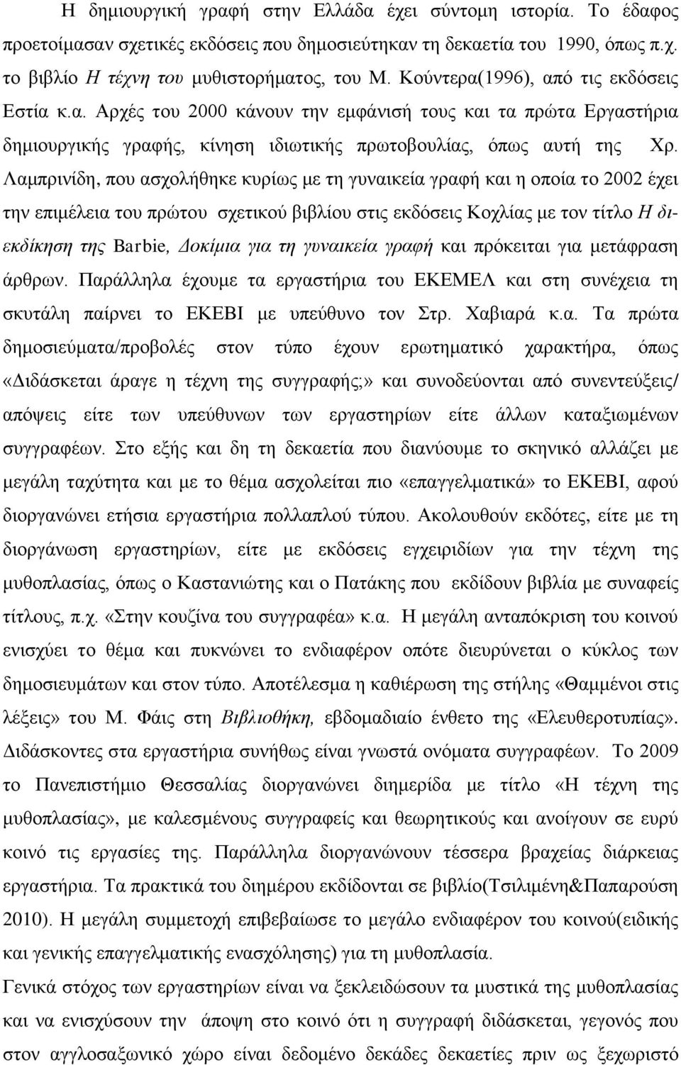 Λαμπρινίδη, που ασχολήθηκε κυρίως με τη γυναικεία γραφή και η οποία το 2002 έχει την επιμέλεια του πρώτου σχετικού βιβλίου στις εκδόσεις Κοχλίας με τον τίτλο Η διεκδίκηση της Barbie, Δοκίμια για τη