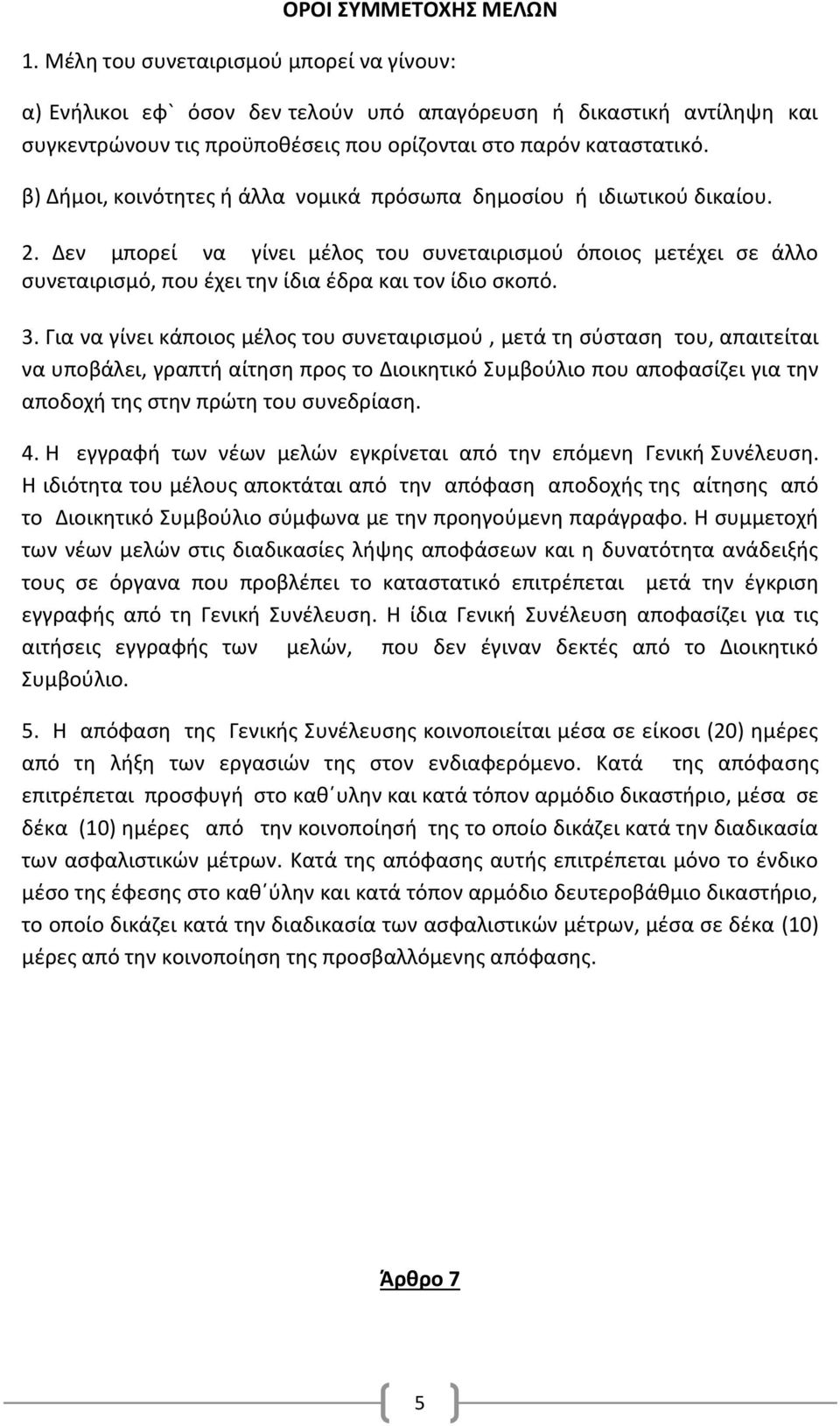 β) Δήμοι, κοινότητες ή άλλα νομικά πρόσωπα δημοσίου ή ιδιωτικού δικαίου. 2. Δεν μπορεί να γίνει μέλος του συνεταιρισμού όποιος μετέχει σε άλλο συνεταιρισμό, που έχει την ίδια έδρα και τον ίδιο σκοπό.