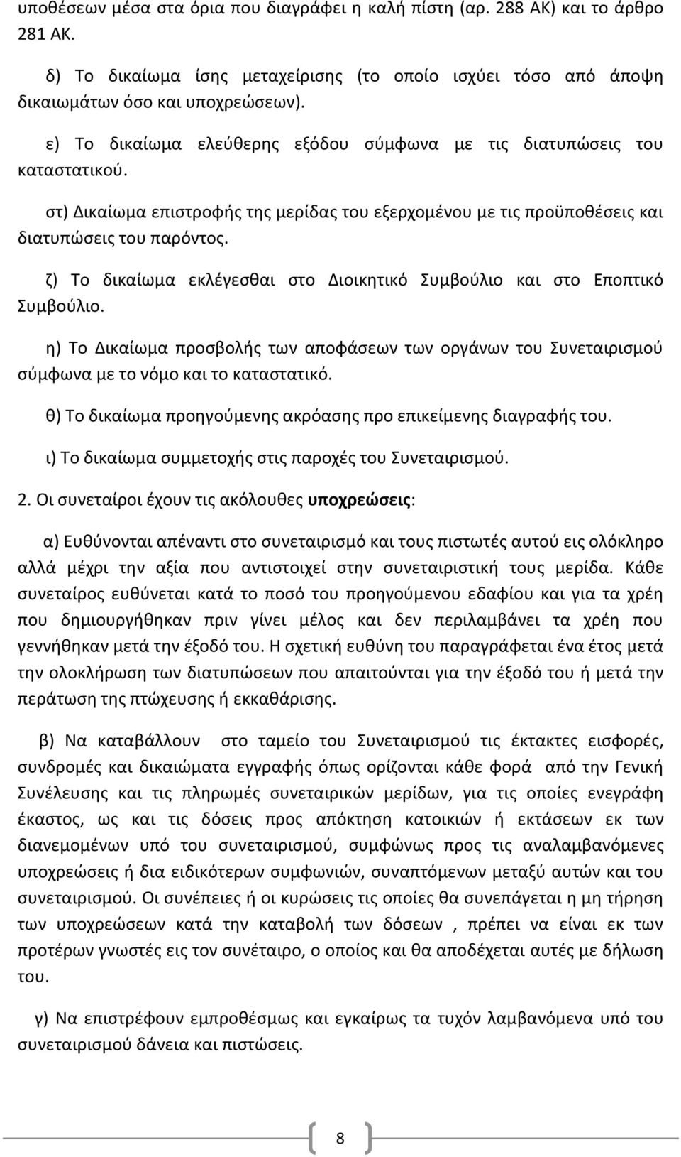 ζ) Το δικαίωμα εκλέγεσθαι στο Διοικητικό Συμβούλιο και στο Εποπτικό Συμβούλιο. η) Το Δικαίωμα προσβολής των αποφάσεων των οργάνων του Συνεταιρισμού σύμφωνα με το νόμο και το καταστατικό.