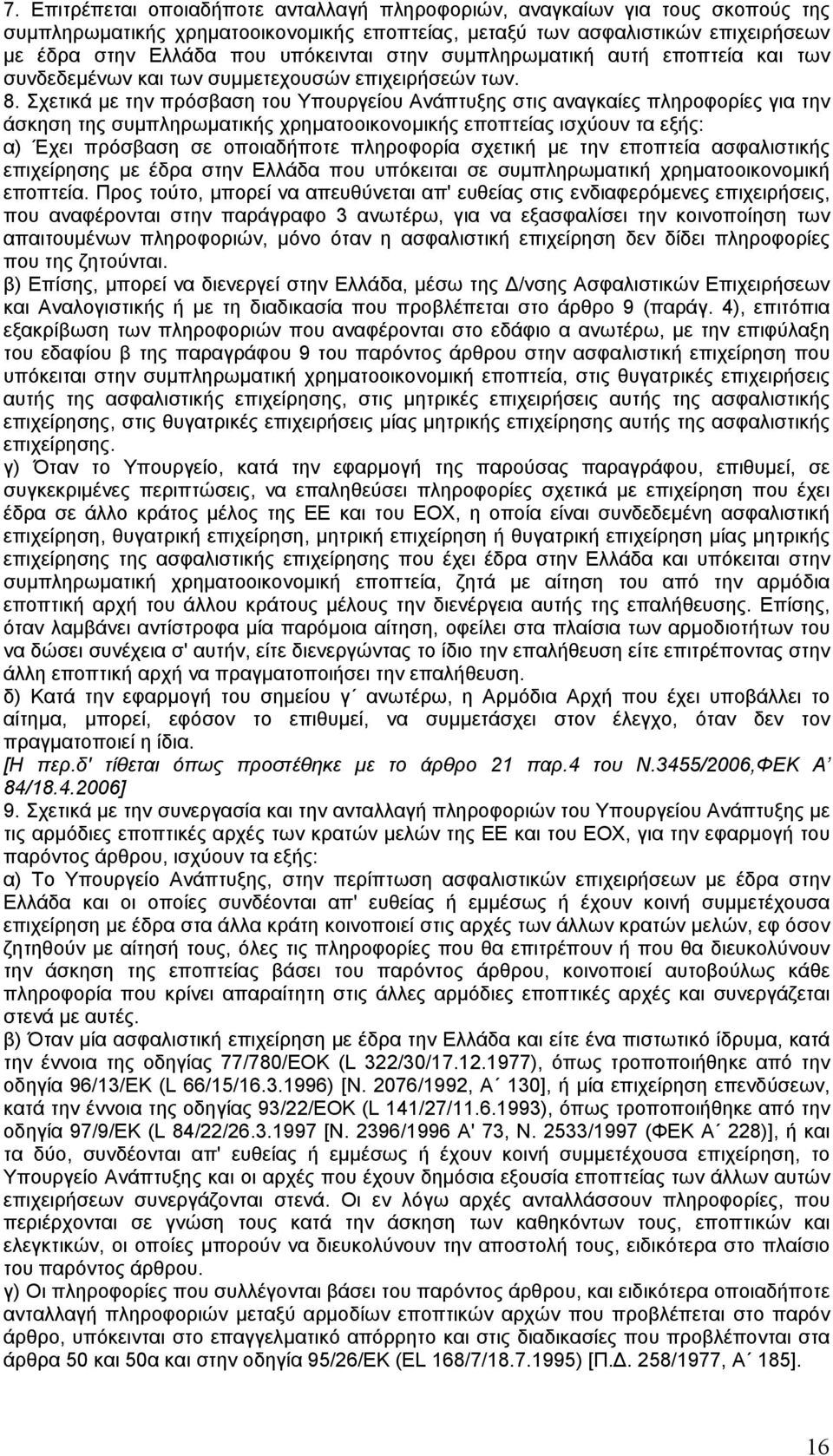 Σχετικά µε την πρόσβαση του Υπουργείου Ανάπτυξης στις αναγκαίες πληροφορίες για την άσκηση της συµπληρωµατικής χρηµατοοικονοµικής εποπτείας ισχύουν τα εξής: α) Έχει πρόσβαση σε οποιαδήποτε πληροφορία