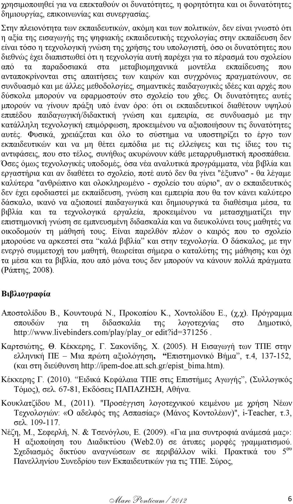 χρήσης του υπολογιστή, όσο οι δυνατότητες που διεθνώς έχει διαπιστωθεί ότι η τεχνολογία αυτή παρέχει για το πέρασμά του σχολείου από τα παραδοσιακά στα μεταβιομηχανικά μοντέλα εκπαίδευσης που