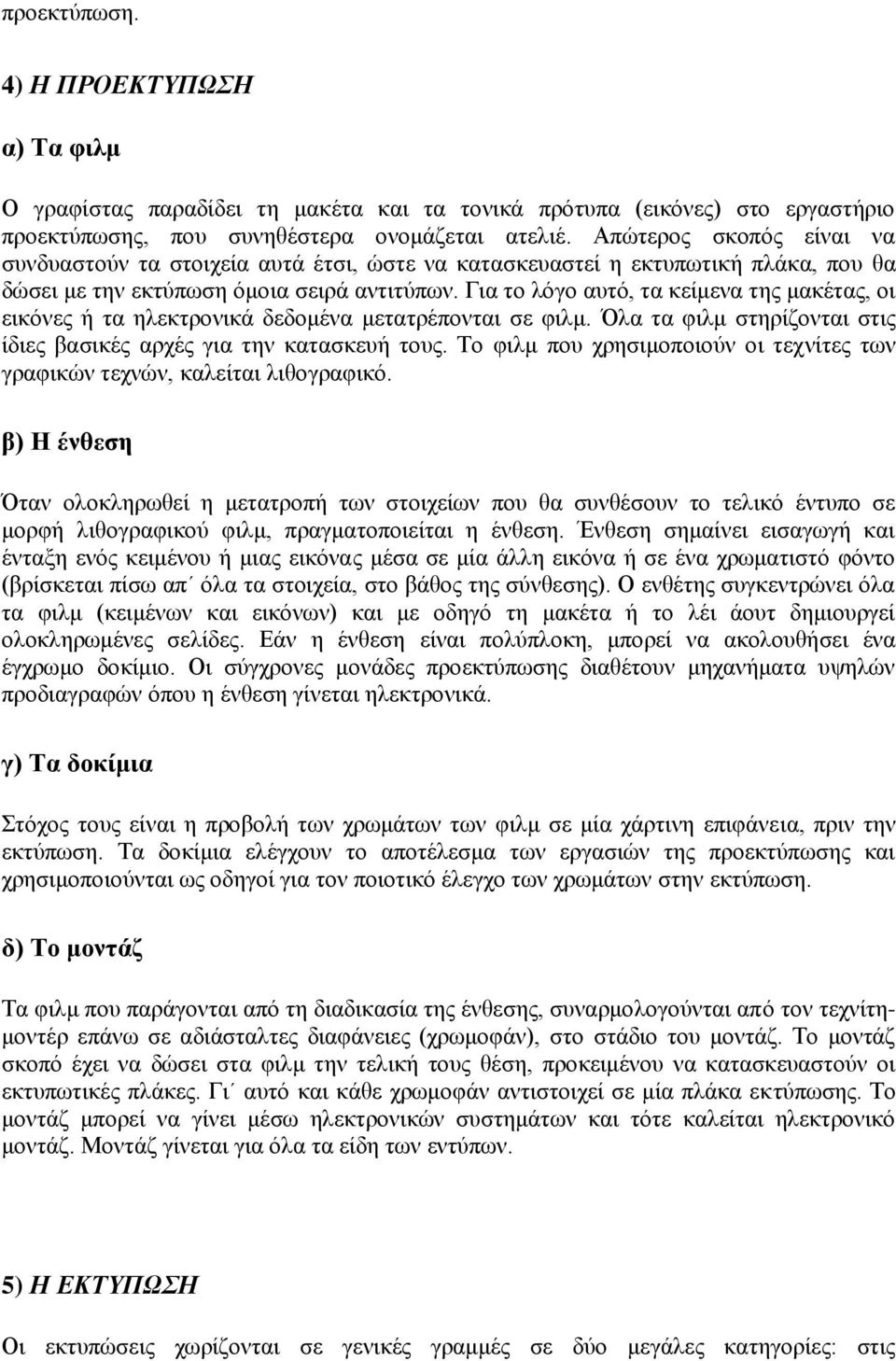 Για το λόγο αυτό, τα κείμενα της μακέτας, οι εικόνες ή τα ηλεκτρονικά δεδομένα μετατρέπονται σε φιλμ. Όλα τα φιλμ στηρίζονται στις ίδιες βασικές αρχές για την κατασκευή τους.