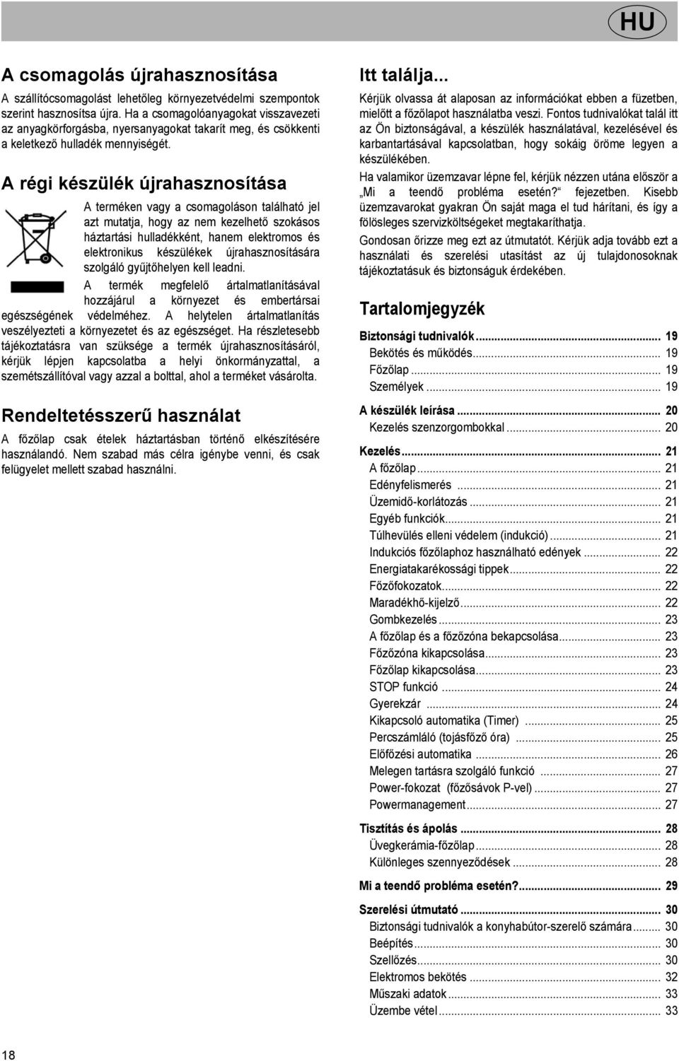 A régi készülék újrahasznosítása A terméken vagy a csomagoláson található jel azt mutatja, hogy az nem kezelhető szokásos háztartási hulladékként, hanem elektromos és elektronikus készülékek