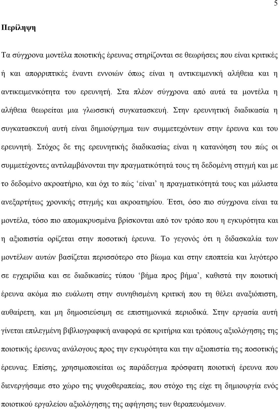 Στόχος δε της ερευνητικής διαδικασίας είναι η κατανόηση του πώς οι συµµετέχοντες αντιλαµβάνονται την πραγµατικότητά τους τη δεδοµένη στιγµή και µε το δεδοµένο ακροατήριο, και όχι το πώς είναι η