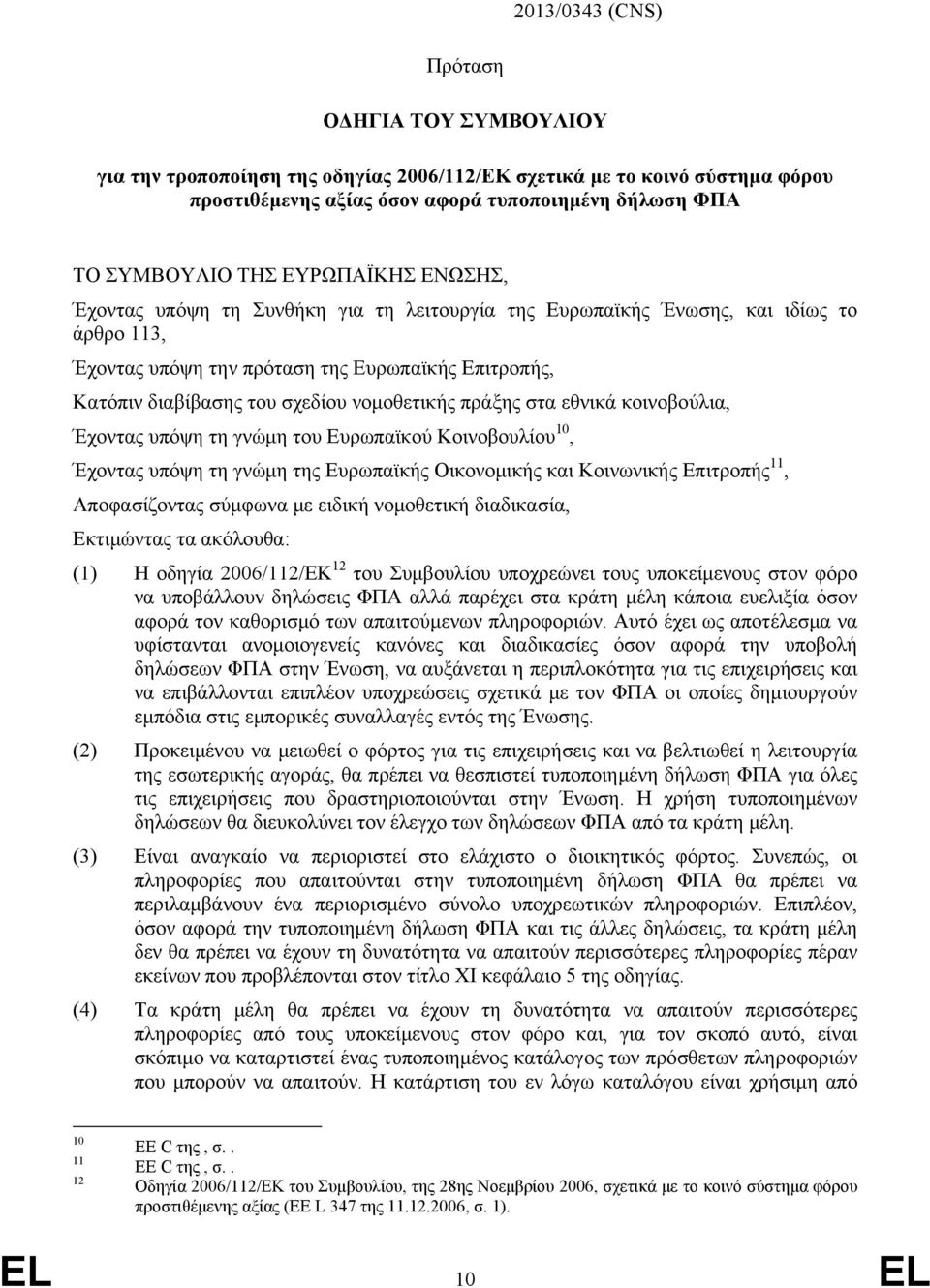 νομοθετικής πράξης στα εθνικά κοινοβούλια, Έχοντας υπόψη τη γνώμη του Ευρωπαϊκού Κοινοβουλίου 10, Έχοντας υπόψη τη γνώμη της Ευρωπαϊκής Οικονομικής και Κοινωνικής Επιτροπής 11, Αποφασίζοντας σύμφωνα