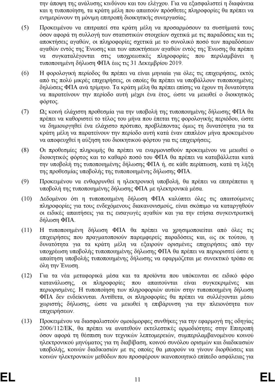 (5) Προκειμένου να επιτραπεί στα κράτη μέλη να προσαρμόσουν τα συστήματά τους όσον αφορά τη συλλογή των στατιστικών στοιχείων σχετικά με τις παραδόσεις και τις αποκτήσεις αγαθών, οι πληροφορίες