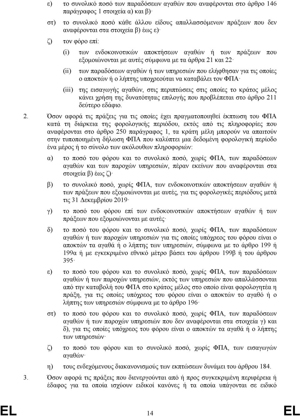 τις οποίες ο αποκτών ή ο λήπτης υποχρεούται να καταβάλει τον ΦΠΑ (iii) της εισαγωγής αγαθών, στις περιπτώσεις στις οποίες το κράτος μέλος κάνει χρήση της δυνατότητας επιλογής που προβλέπεται στο