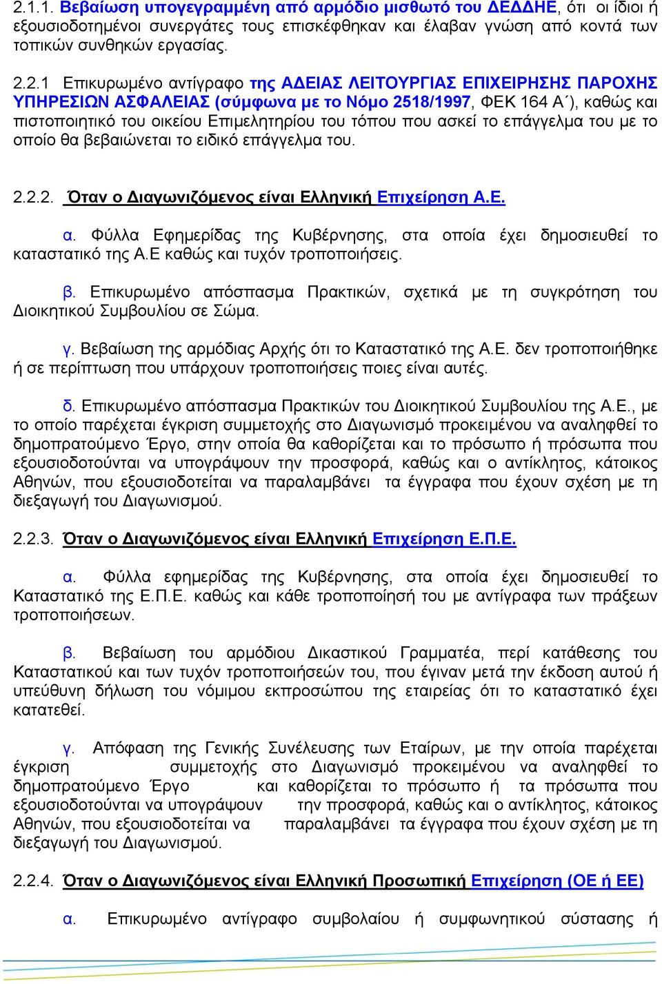 του µε το οποίο θα βεβαιώνεται το ειδικό επάγγελµα του. 2.2.2. Όταν ο ιαγωνιζόµενος είναι Ελληνική Επιχείρηση Α.Ε. α. Φύλλα Εφηµερίδας της Κυβέρνησης, στα οποία έχει δηµοσιευθεί το καταστατικό της Α.